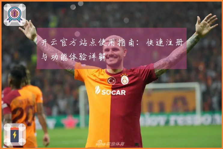 开云官方站点使用指南:快速注册与功能体验详解