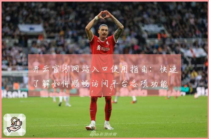 开云官方网站入口使用指南：快速了解如何顺畅访问平台各项功能